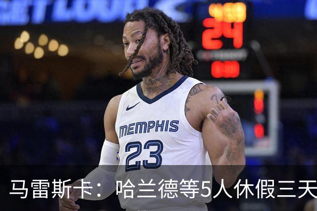 马雷斯卡：哈兰德等5人休假三天；我对格伊的表现很满意